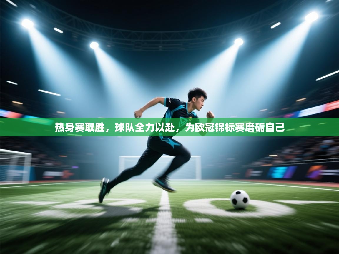 热身赛取胜，球队全力以赴，为欧冠锦标赛磨砺自己  第2张