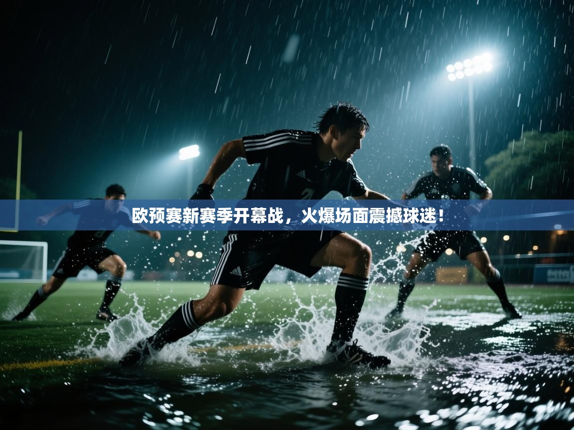 欧预赛新赛季开幕战，火爆场面震撼球迷！