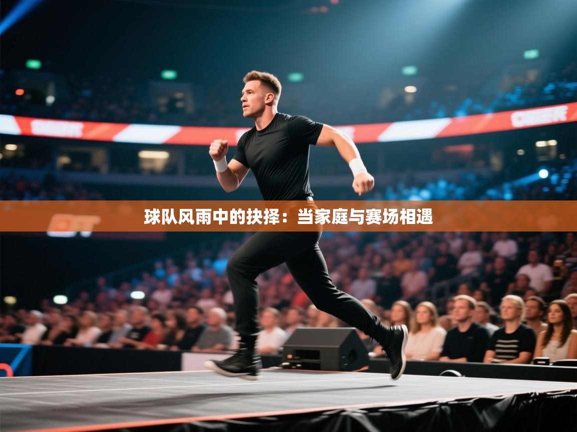 球队风雨中的抉择：当家庭与赛场相遇  第2张