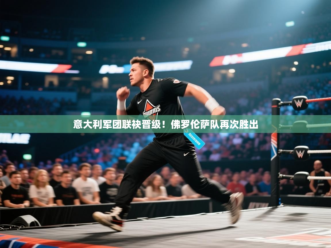 意大利军团联袂晋级！佛罗伦萨队再次胜出