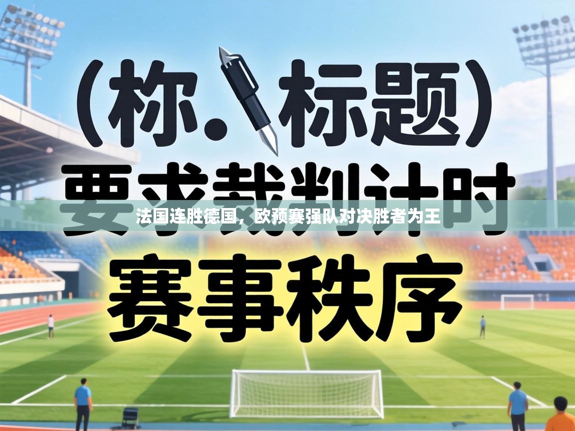 法国连胜德国,欧预赛强队对决胜者为王 第1张