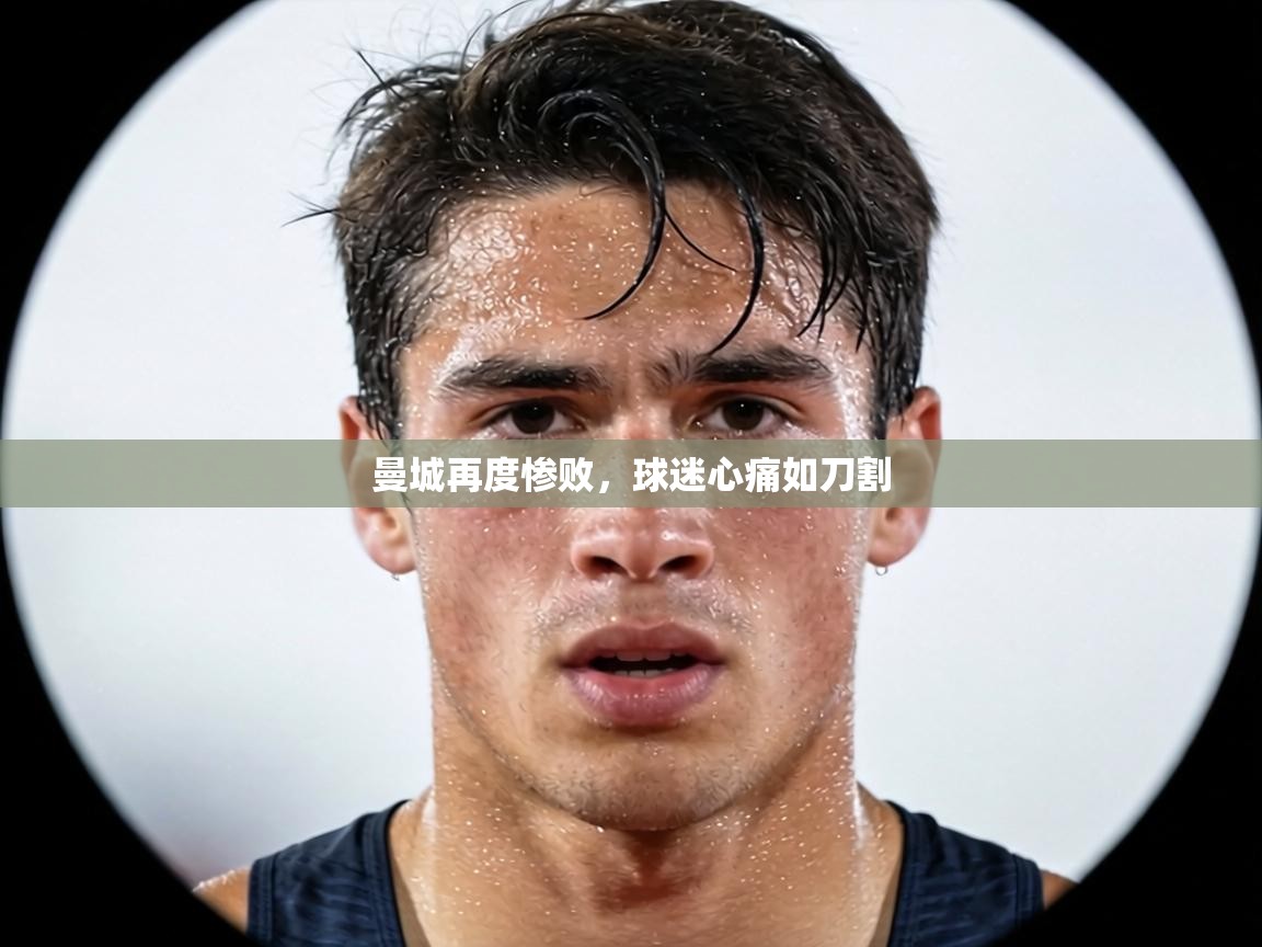 曼城再度惨败，球迷心痛如刀割  第1张